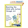 Reaching the Child With Autism Through Art: Practical, "Fun" Activities to Enhance Motor Skills and Improve Tactile and Concept Awareness