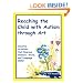 Reaching the Child With Autism Through Art: Practical, "Fun" Activities to Enhance Motor Skills and Improve Tactile and Concept Awareness