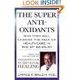 The Super Anti-Oxidants: Why They Will Change the Face of... by James F. Balch