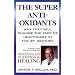 The Super Anti-Oxidants: Why They Will Change the Face of Healthcare in the 21st Century