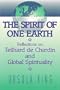 Spirit of One Earth: Reflections on Teilhard De Chardin and Global Spirituality