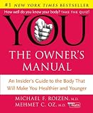 YOU: The Owners Manual: An Insiders Guide to the Body that Will Make You Healthier and Younger