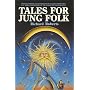 Tales for Jung Folk: Original Fairy Tales for Persons of All Ages Dramatizing C.G.Jung's Archetypes of the Collective Unconscious