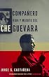 Compañero: vida y muerte del Che Guevara