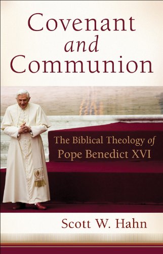 Covenant and Communion: The Biblical Theology of Pope Benedict XVI, by Scott W. Hahn