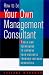 How to be Your Own Management Consultant: Tools and Techniques to Improve your Business through Internal Consulting