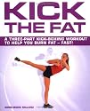 Kick the Fat: A Three-Part Kickboxing Workout to Help You Burn Fat - Fast