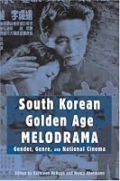 South Korean Golden Age Melodrama: Gender, Genre, And National Cinema (Contemporary Approaches to Film and Television)