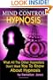Mind Control Hypnosis: What All The Other Hypnotists Don't Want You To Know About Hypnosis