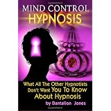 Mind Control Hypnosis: What All The Other Hypnotists Don't Want You To Know About Hypnosis ~ Dantalion Jones