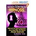 Mind Control Hypnosis: What All The Other Hypnotists Don't Want You To Know About Hypnosis