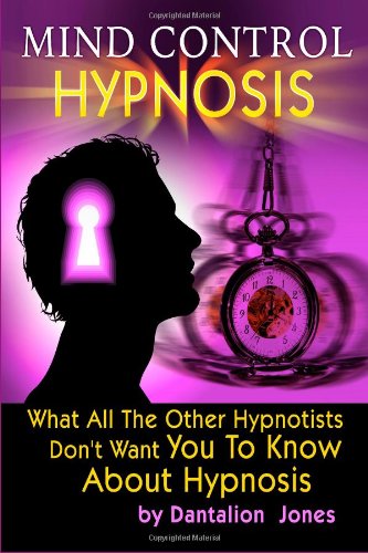 Mind Control Hypnosis: What All The Other Hypnotists Don't Want You To Know About Hypnosis