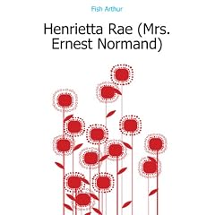 Henrietta Rae (Mrs. Ernest Normand)