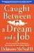Caught Between a Dream and a Job: How to Leave the 9 to-5 Behind and Step Into the Life You've Always Wanted