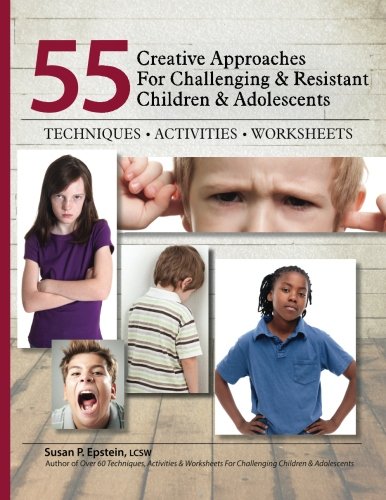 55 Creative Approaches for Challenging & Resistant Children & Adolescents: Techniques, Activities, Worksheets