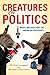 Creatures of Politics: Media, Message, and the American Presidency