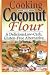 Cooking with Coconut Flour: A Delicious Low-Carb, Gluten-Free Alternative to Wheat