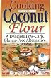 Cooking with Coconut Flour: A Delicious Low-Carb, Gluten-Free Alternative to Wheat