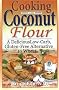 Cooking with Coconut Flour: A Delicious Low-Carb, Gluten-Free Alternative to Wheat