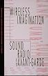 Wireless Imagination: Sound, Radio, and the Avant-Garde