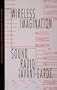 Wireless Imagination: Sound, Radio, and the Avant-Garde