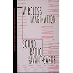 Wireless Imagination: Sound, Radio, and the Avant-Garde book cover