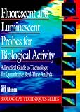 Fluorescent and Luminescent Probes for Biological Activity: A Practical Guide to Technology for Quantitative Analysis (Biological Techniques Series)