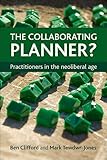 The collaborating planner? : practitioners in the neoliberal age
