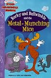 Rocky and Bullwinkle and the Metal-Munching Mice (The Adventures of Rocky and Bullwinkle and Friends)