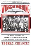 Wings Of Morning: The Story Of The Last American Bomber Shot Down Over Germany In World War II