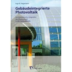 Geb�udeintegrierte Photovoltaik: Architektonische Integration der Photovoltaik in die Geb�udeh�lle. Das Buch beschreibt die baukonstruktiven, ... Technische Hochschule Aachen 2002