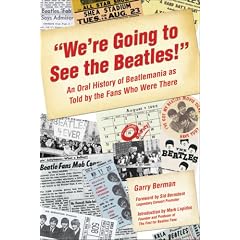 We're Going to See The Beatles!: An Oral History of Beatlemania as Told by the Fans Who Were There
