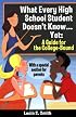 What Every High School Student Doesn't Know... Yet: A Guide For The College-Bound