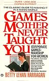Games Mother Never Taught You: Corporate Gamesmanship for Women