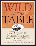 Wild at the Table: 275 Years of American Game & Fish Cookery