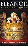 Eleanor, the Secret Queen: The Woman Who Put Richard III on the Throne