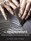 Designing the requirements : building applications that the user wants and needs