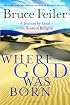 Where God Was Born : A Journey by Land to the Roots of Religion