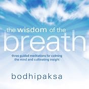 The Wisdom of the Breath: Three Guided Meditations for Calming the Mind and Cultivating Insight | [Bodhipaksa]