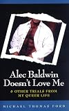 Alec Baldwin Doesn't Love Me and Other Trials from My Queer Life