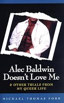 Alec Baldwin Doesn't Love Me and Other Trials from My Queer Life