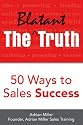 The Blatant Truth: 50 Ways to Sales Success