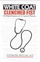 White Coat, Clenched Fist: The Political Education of an American Physician (Conversations in Medicine and Society)