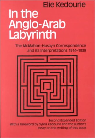 In the Anglo-Arab Labyrinth: The McMahon-Husayn Corespondence and Its Interpretations, 1914-1939