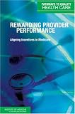 Rewarding Provider Performance: Aligning Incentives in Medicare (Pathways to Quality Health Care Series)