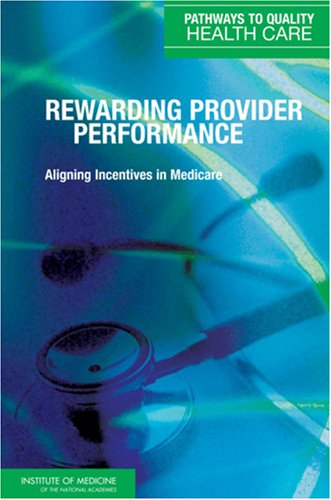 Rewarding Provider Performance: Aligning Incentives in Medicare (Pathways to Quality Health Care Series)