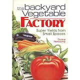 The Backyard Vegetable Factory: Super Yields from Small Spaces
