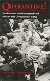Quarantine!: East European Jewish Immigrants and the New York City Epidemics of 1892