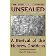 The Biblical Ciphers Unsealed: A Revival of the Hebrew Goddess by Dale N. Robertson