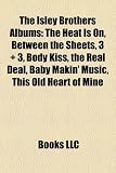 The Isley Brothers Albums: The Heat Is On, Between the Sheets, 3 + 3, Body Kiss, the Real Deal, Baby Makin' Music, This Old Heart of Mine